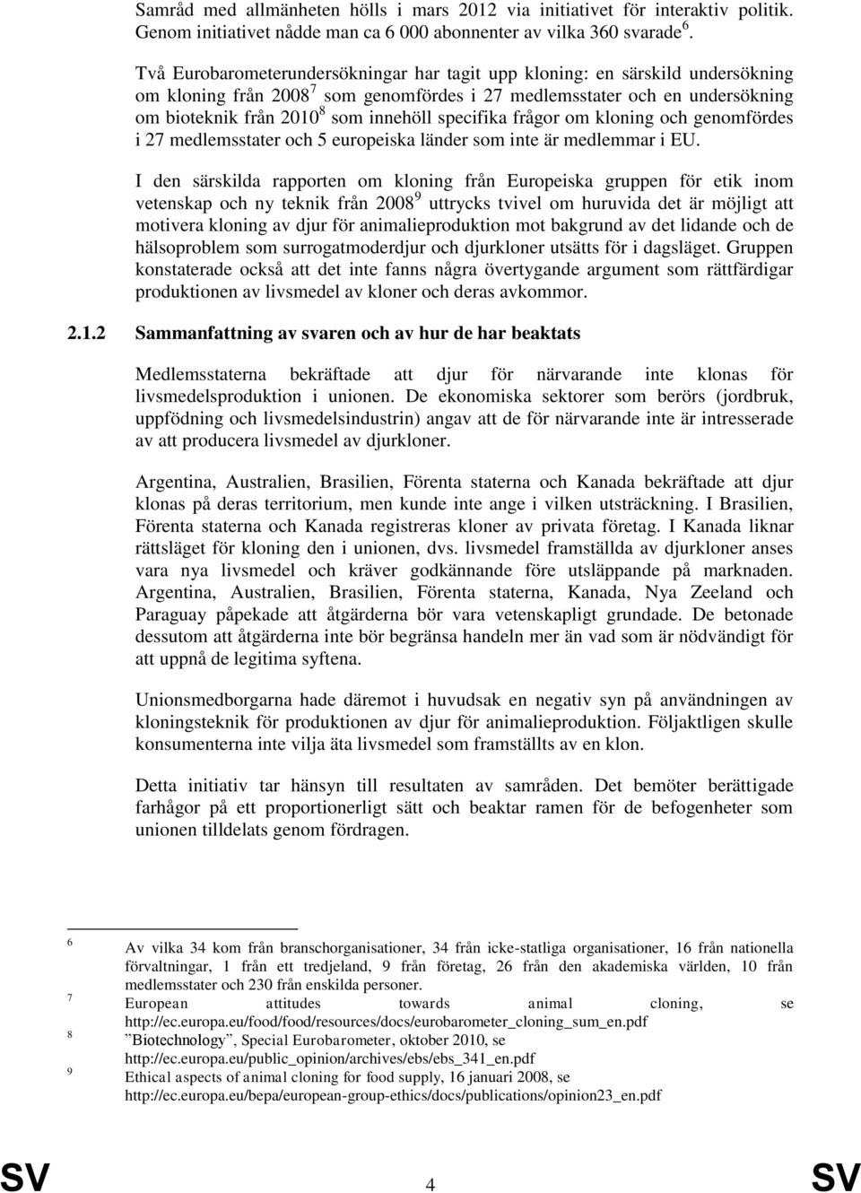 specifika frågor om kloning och genomfördes i 27 medlemsstater och 5 europeiska länder som inte är medlemmar i EU.