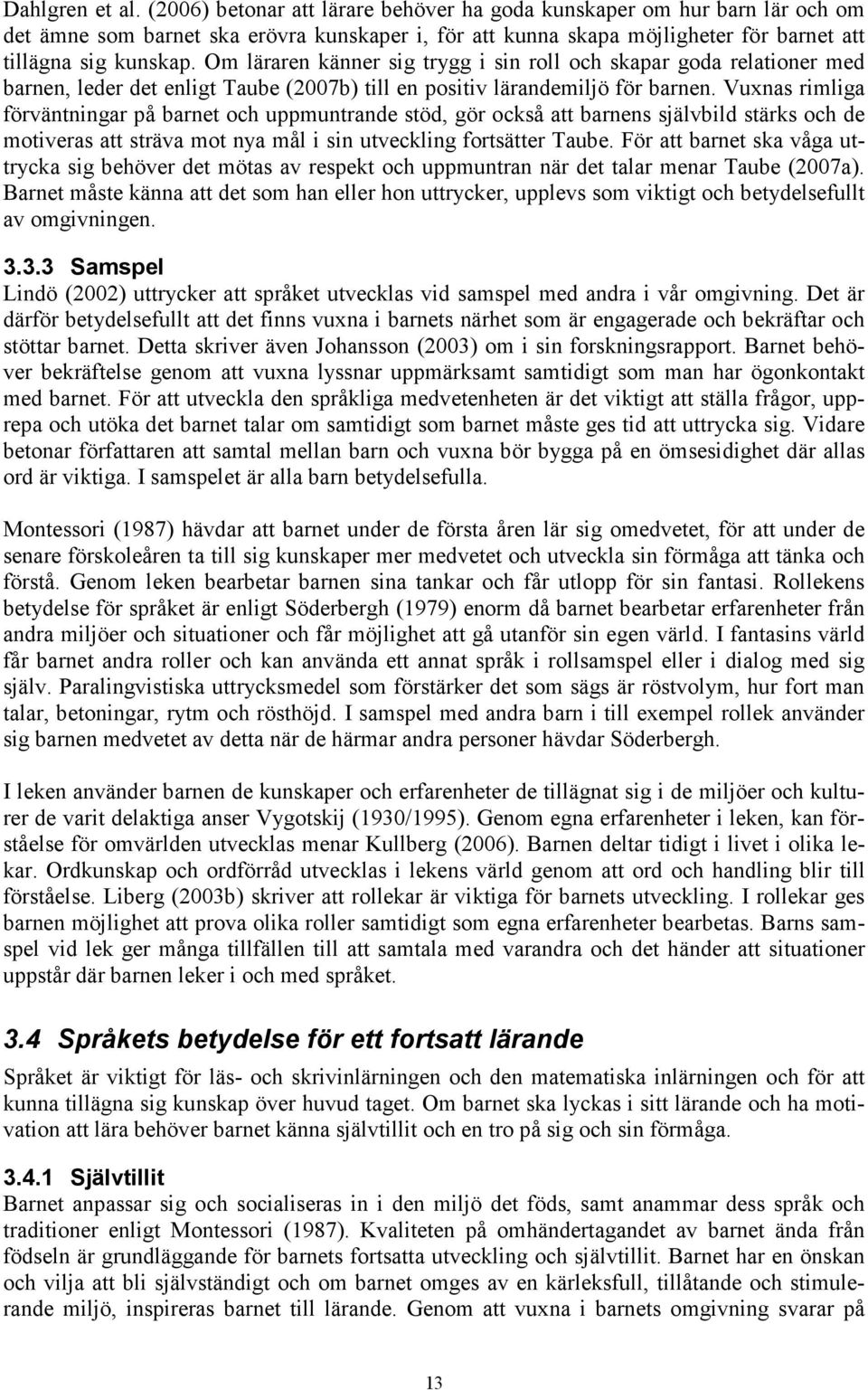 Om läraren känner sig trygg i sin roll och skapar goda relationer med barnen, leder det enligt Taube (2007b) till en positiv lärandemiljö för barnen.