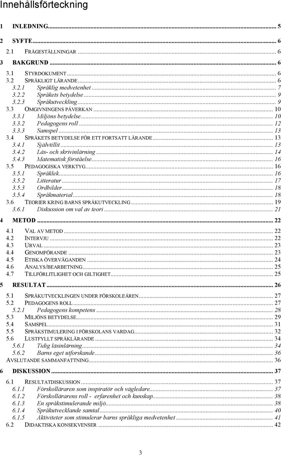 .. 13 3.4.2 Läs- och skrivinlärning... 14 3.4.3 Matematisk förståelse... 16 3.5 PEDAGOGISKA VERKTYG... 16 3.5.1 Språklek... 16 3.5.2 Litteratur... 17 3.5.3 Ordbilder... 18 3.