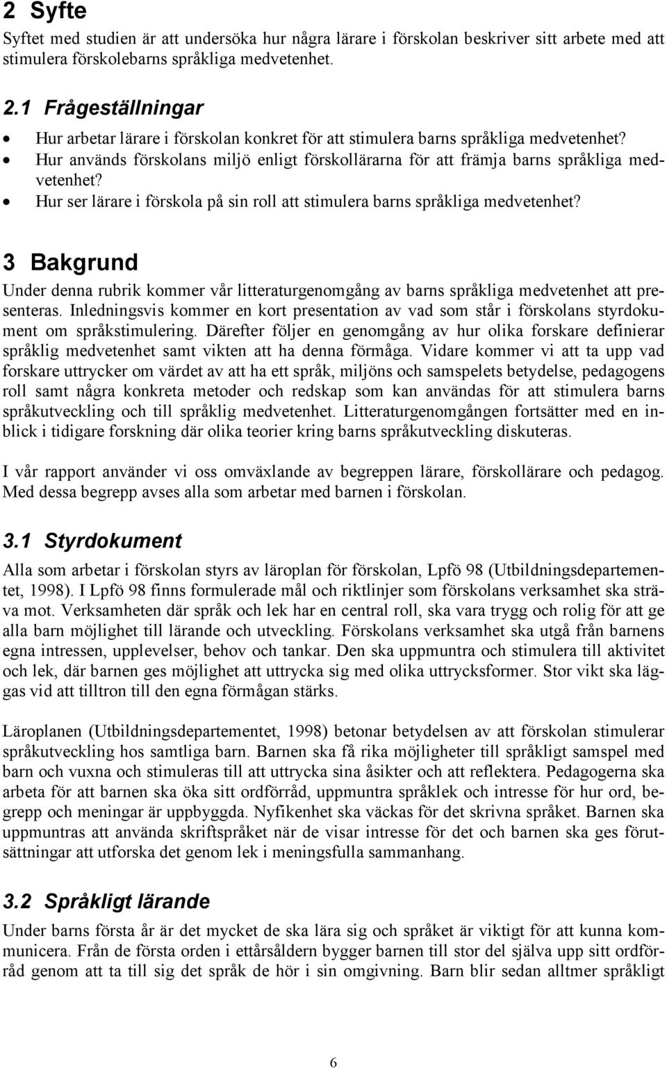 Hur ser lärare i förskola på sin roll att stimulera barns språkliga medvetenhet? 3 Bakgrund Under denna rubrik kommer vår litteraturgenomgång av barns språkliga medvetenhet att presenteras.