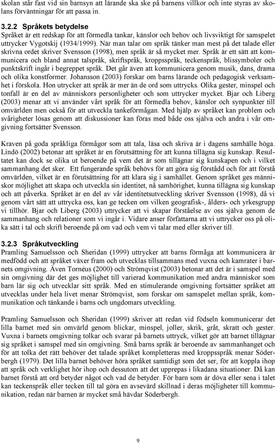 När man talar om språk tänker man mest på det talade eller skrivna ordet skriver Svensson (1998), men språk är så mycket mer.