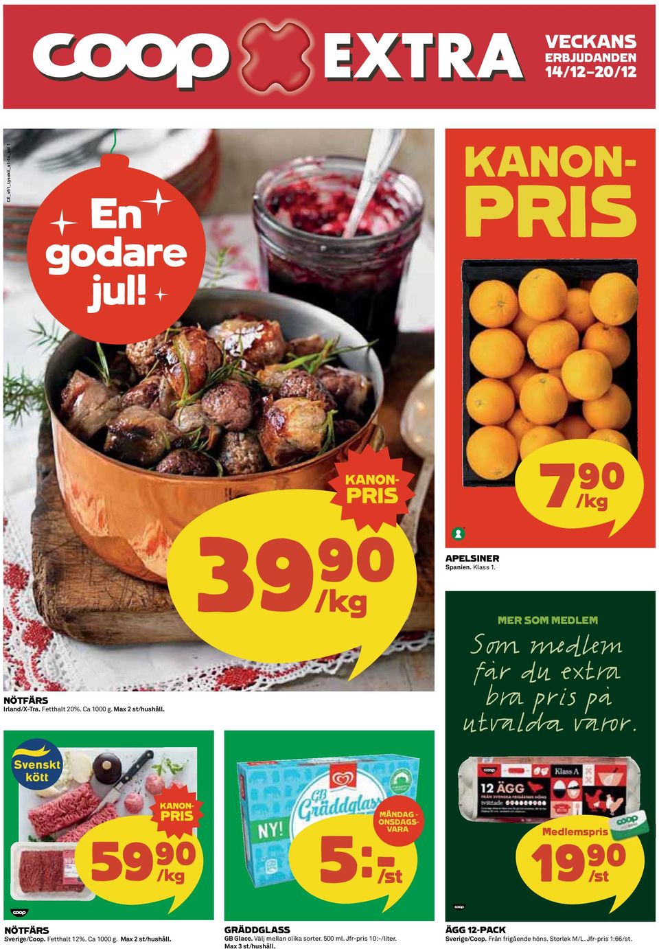 59)= /kg MÅNDAG - ONSDAGS- VARA 5k/st Medlemspris 19)= /st NÖTFÄRS Sverige/Coop. Fetthalt 12%. Ca 1000 g. Max 2 st/hushåll.