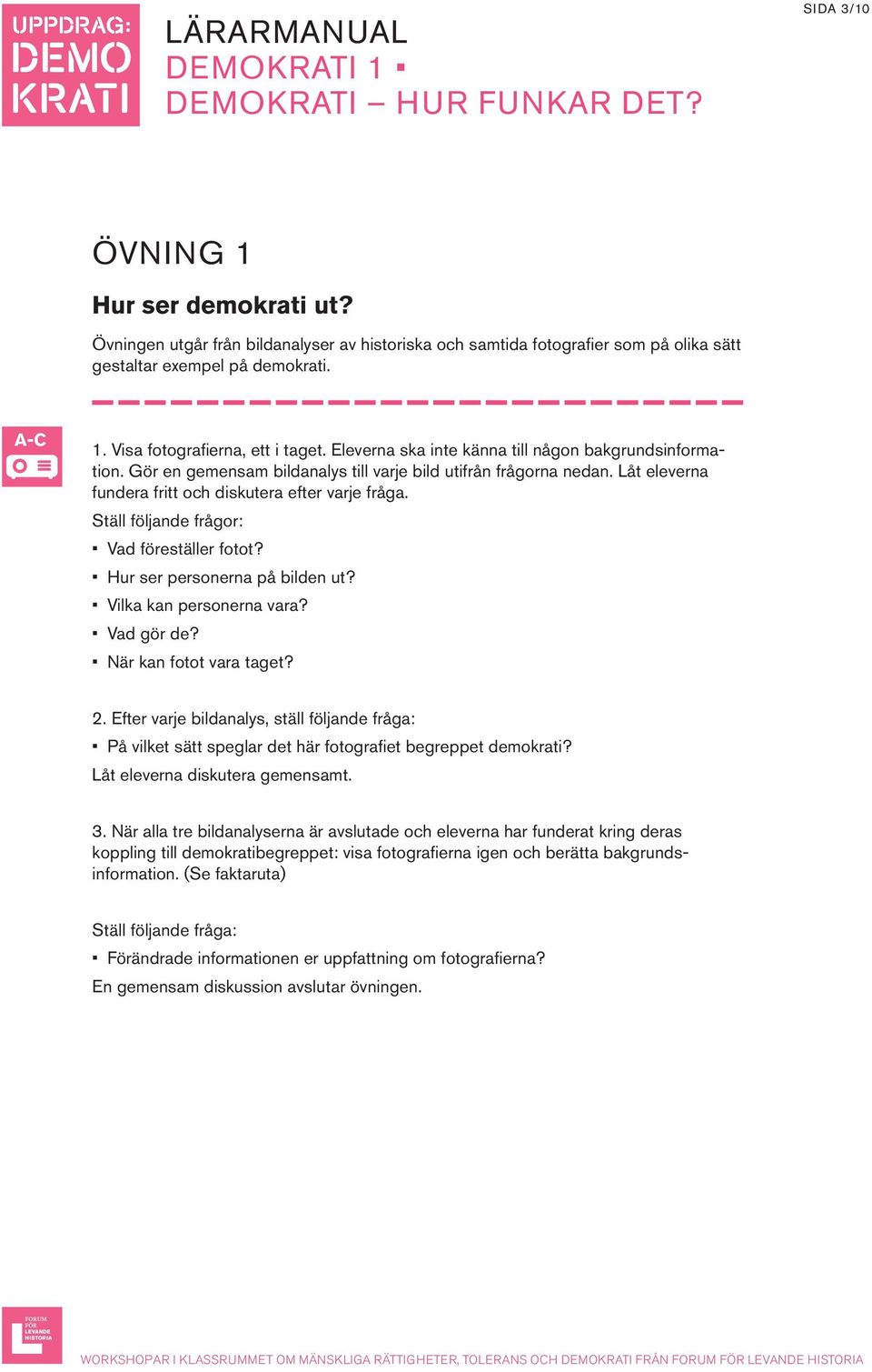 Låt eleverna fundera fritt och diskutera efter varje fråga. Ställ följande frågor: Vad föreställer fotot? Hur ser personerna på bilden ut? Vilka kan personerna vara? Vad gör de?