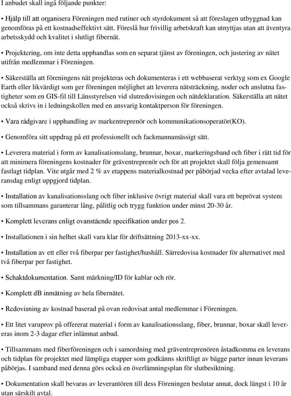 Projektering, om inte detta upphandlas som en separat tjänst av föreningen, och justering av nätet utifrån medlemmar i Föreningen.