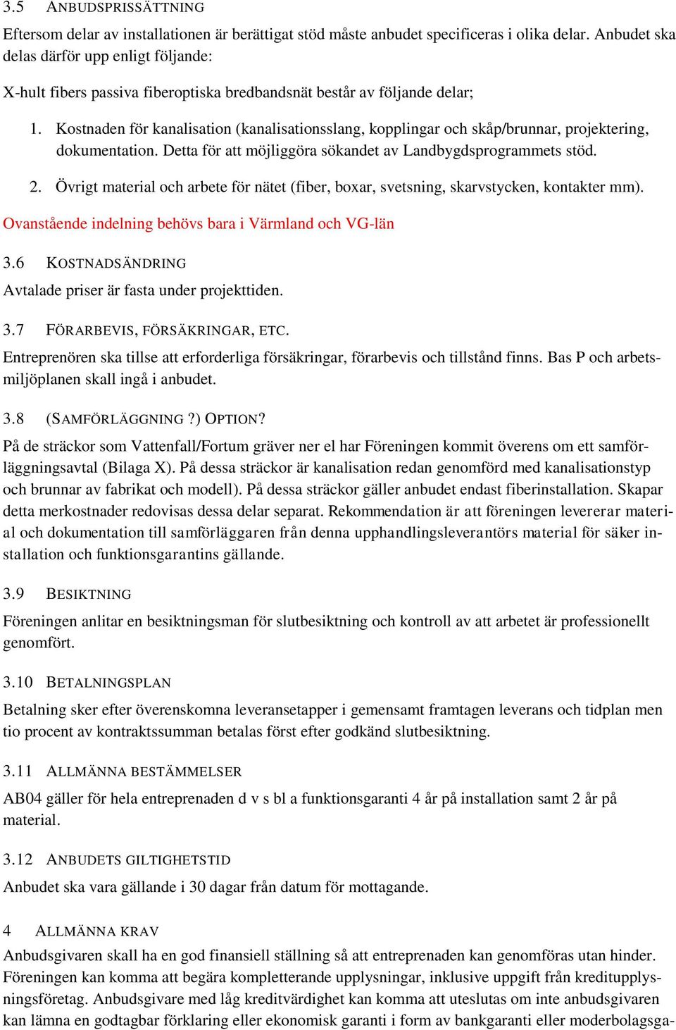 Kostnaden för kanalisation (kanalisationsslang, kopplingar och skåp/brunnar, projektering, dokumentation. Detta för att möjliggöra sökandet av Landbygdsprogrammets stöd. 2.