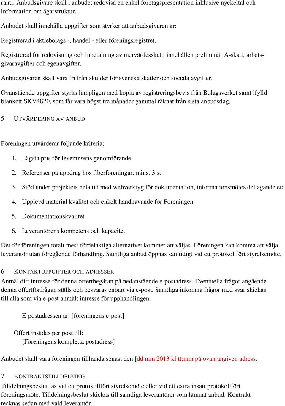 Registrerad för redovisning och inbetalning av mervärdesskatt, innehållen preliminär A-skatt, arbetsgivaravgifter och egenavgifter.