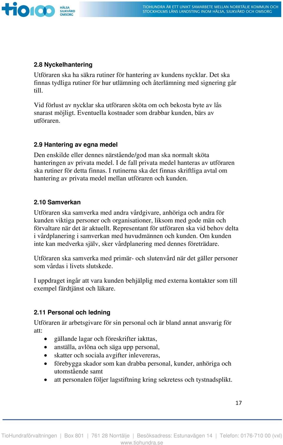 9 Hantering av egna medel Den enskilde eller dennes närstående/god man ska normalt sköta hanteringen av privata medel. I de fall privata medel hanteras av utföraren ska rutiner för detta finnas.