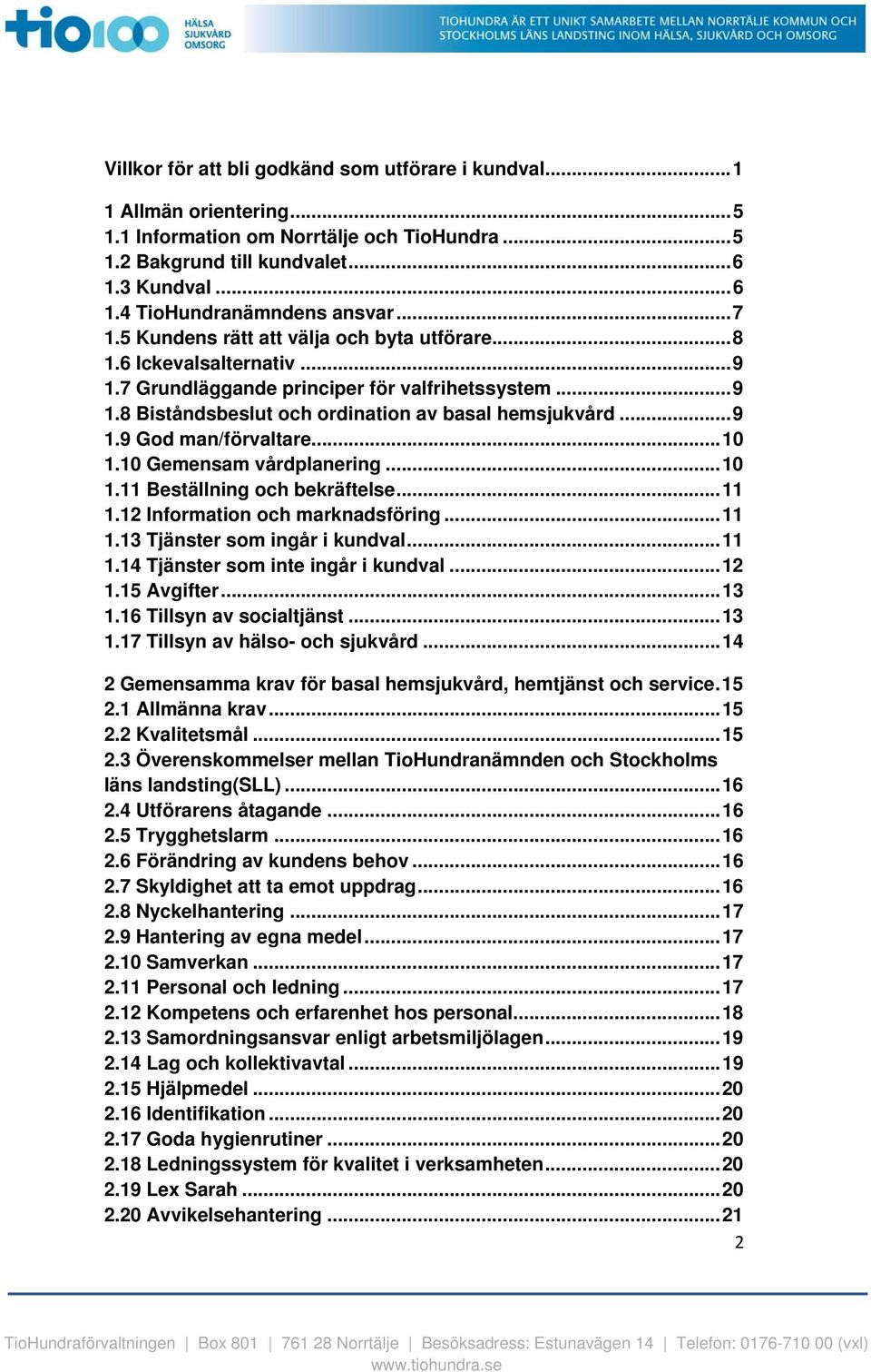 ..10 1.10 Gemensam vårdplanering...10 1.11 Beställning och bekräftelse...11 1.12 Information och marknadsföring...11 1.13 Tjänster som ingår i kundval...11 1.14 Tjänster som inte ingår i kundval...12 1.