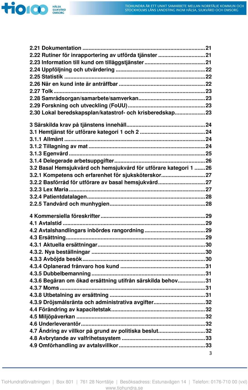 ..23 3 Särskilda krav på tjänstens innehåll...24 3.1 Hemtjänst för utförare kategori 1 och 2...24 3.1.1 Allmänt...24 3.1.2 Tillagning av mat...24 3.1.3 Egenvård...25 3.1.4 Delegerade arbetsuppgifter.