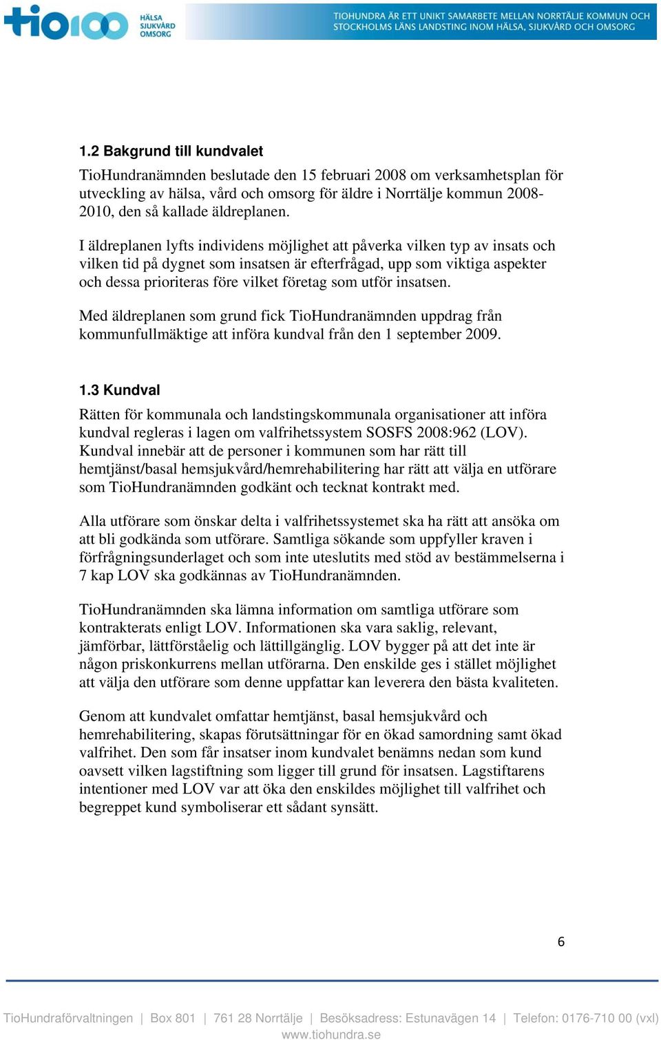 I äldreplanen lyfts individens möjlighet att påverka vilken typ av insats och vilken tid på dygnet som insatsen är efterfrågad, upp som viktiga aspekter och dessa prioriteras före vilket företag som