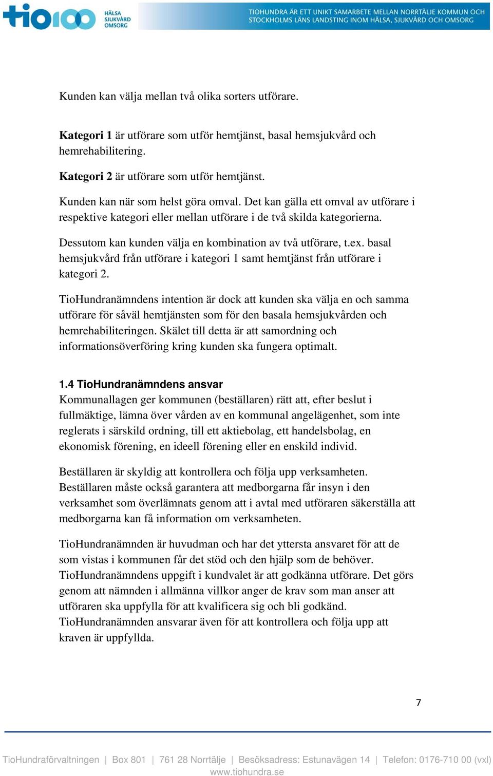 Dessutom kan kunden välja en kombination av två utförare, t.ex. basal hemsjukvård från utförare i kategori 1 samt hemtjänst från utförare i kategori 2.