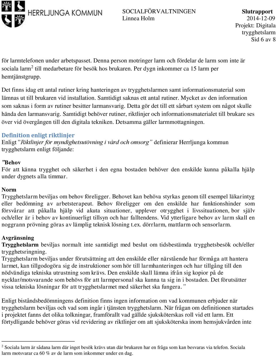 Samtidigt saknas ett antal rutiner. Mycket av den information som saknas i form av rutiner besitter larmansvarig. Detta gör det till ett sårbart system om något skulle hända den larmansvarig.