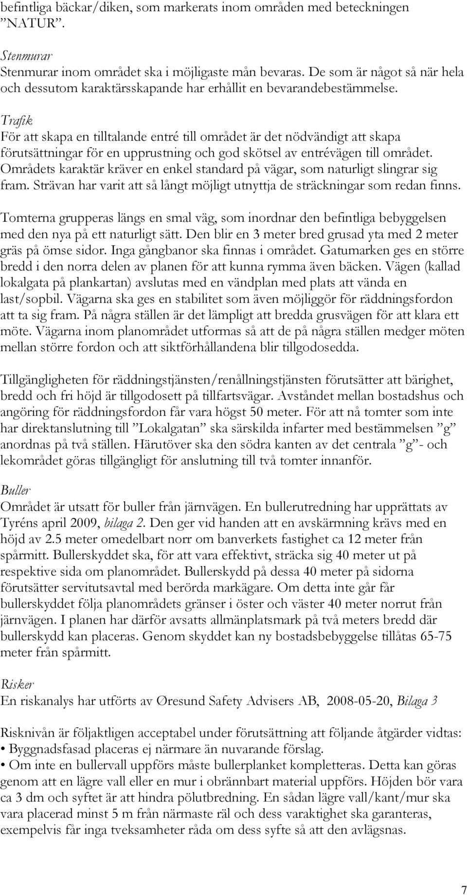 Trafik För att skapa en tilltalande entré till området är det nödvändigt att skapa förutsättningar för en upprustning och god skötsel av entrévägen till området.