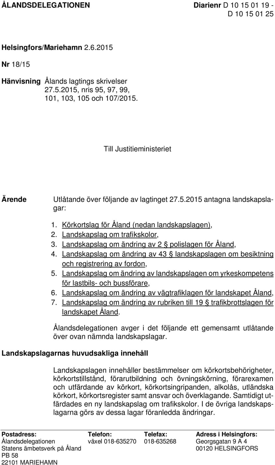 Landskapslag om ändring av 2 polislagen för Åland, 4. Landskapslag om ändring av 43 landskapslagen om besiktning och registrering av fordon, 5.