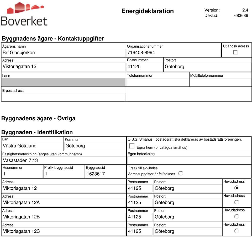 Mobiltelefonnummer E-postadress Byggnadens ägare - Övriga Byggnaden - Identifikation Län Västra Götaland Kommun Fastighetsbeteckning (anges utan kommunnamn) Vasastaden 7:13 O.B.S!