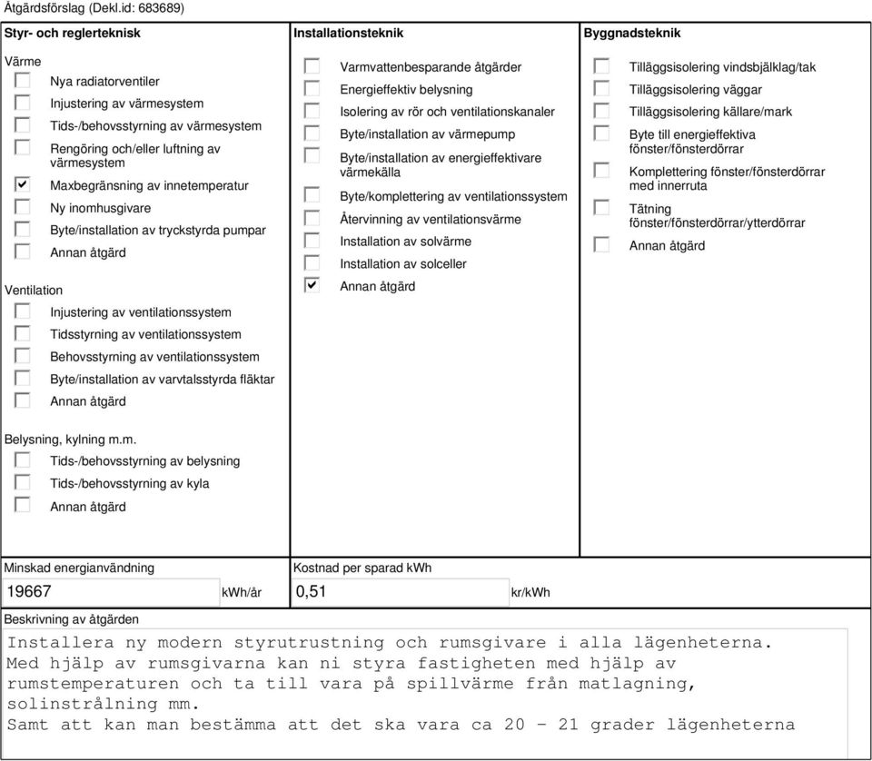 innetemperatur Ny inomhusgivare Byte/installation av tryckstyrda pumpar Injustering av ventilationssystem Tidsstyrning av ventilationssystem Behovsstyrning av ventilationssystem Byte/installation av