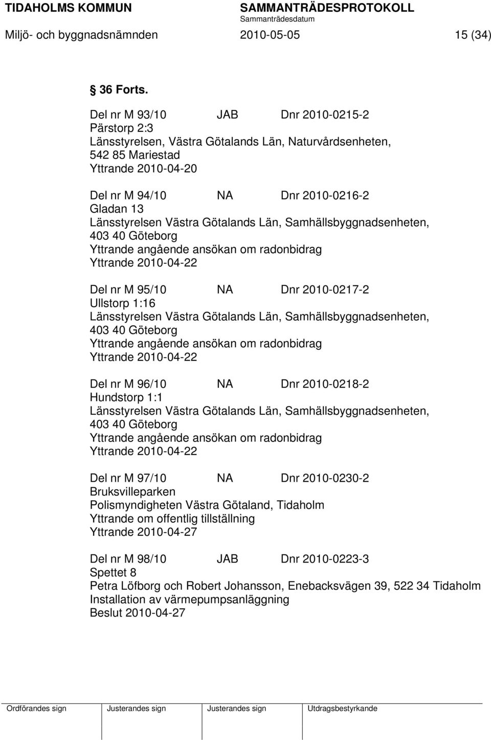 Västra Götalands Län, Samhällsbyggnadsenheten, 403 40 Göteborg Yttrande angående ansökan om radonbidrag Yttrande 2010-04-22 Del nr M 95/10 NA Dnr 2010-0217-2 Ullstorp 1:16 Länsstyrelsen Västra