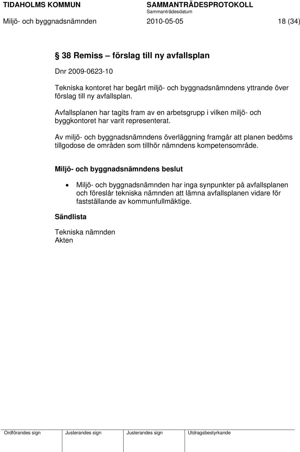 Av miljö- och byggnadsnämndens överläggning framgår att planen bedöms tillgodose de områden som tillhör nämndens kompetensområde.