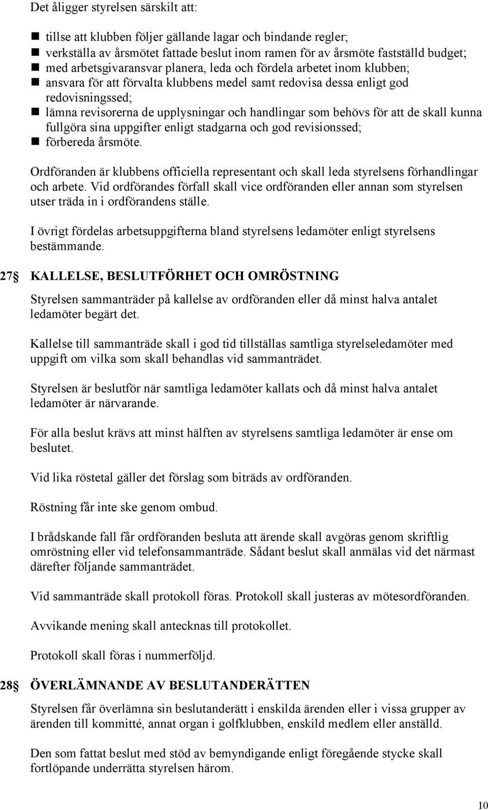 handlingar som behövs för att de skall kunna fullgöra sina uppgifter enligt stadgarna och god revisionssed; förbereda årsmöte.