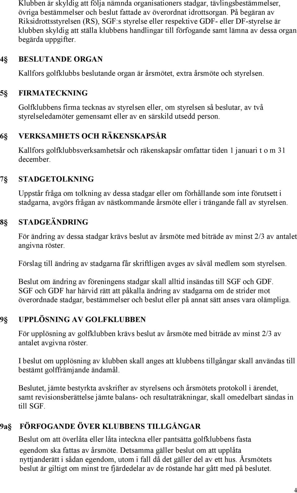 uppgifter. 4 BESLUTANDE ORGAN Kallfors golfklubbs beslutande organ är årsmötet, extra årsmöte och styrelsen.