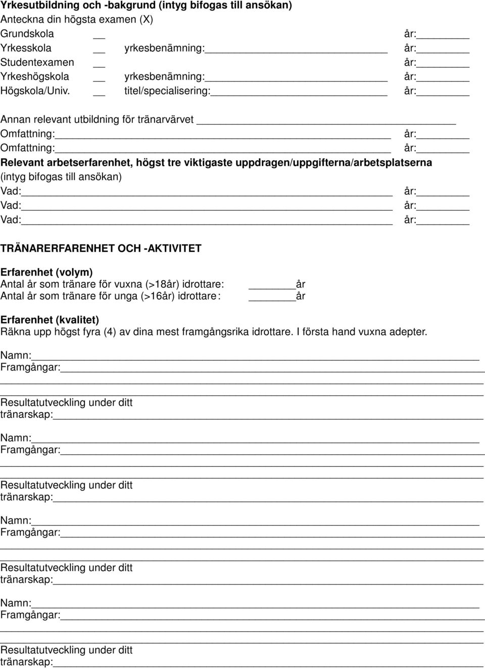 titel/specialisering: år: Annan relevant utbildning för tränarvärvet Omfattning: år: Omfattning: år: Relevant arbetserfarenhet, högst tre viktigaste uppdragen/uppgifterna/arbetsplatserna (intyg