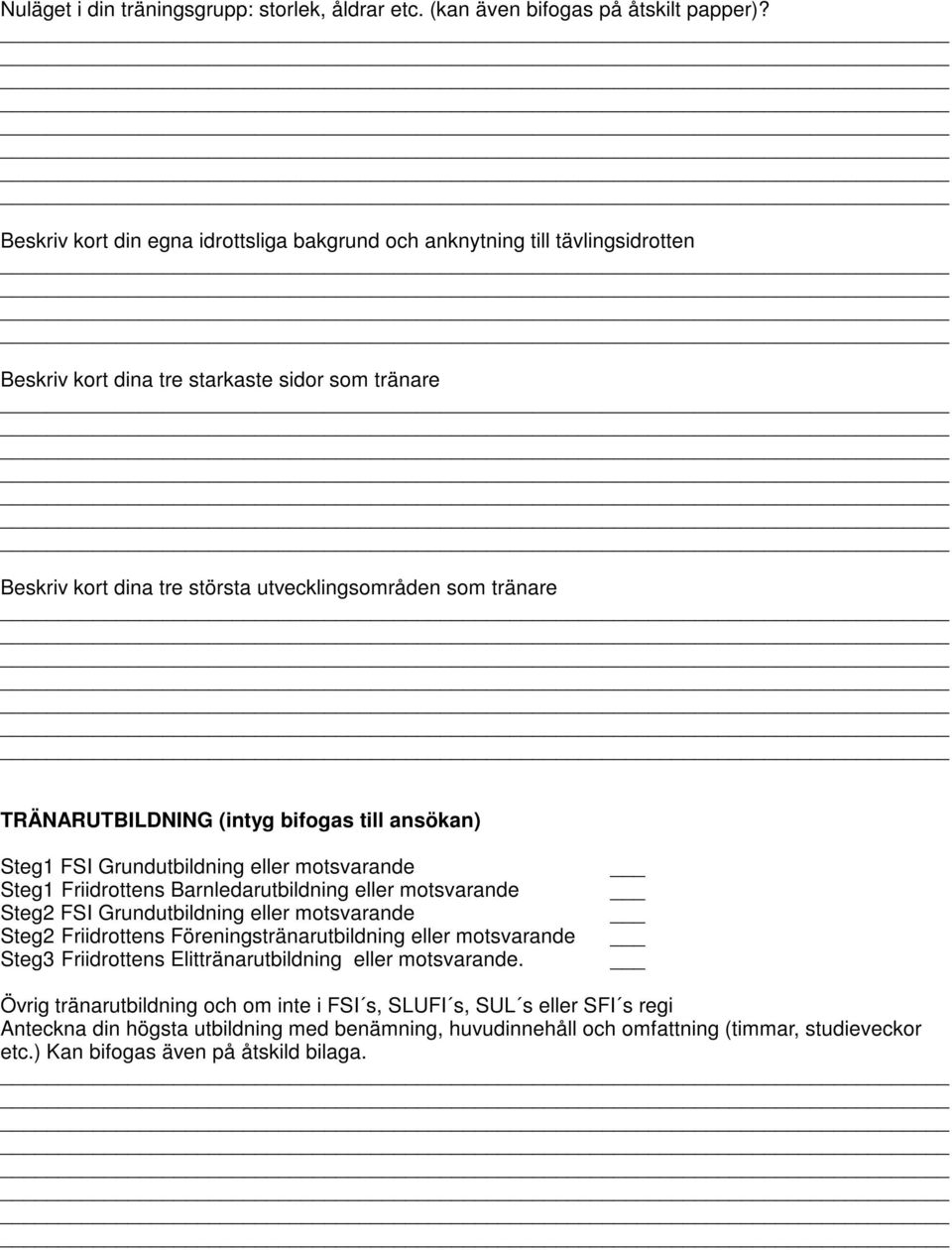 TRÄNARUTBILDNING (intyg bifogas till ansökan) Steg1 FSI Grundutbildning eller motsvarande Steg1 Friidrottens Barnledarutbildning eller motsvarande Steg2 FSI Grundutbildning eller motsvarande Steg2