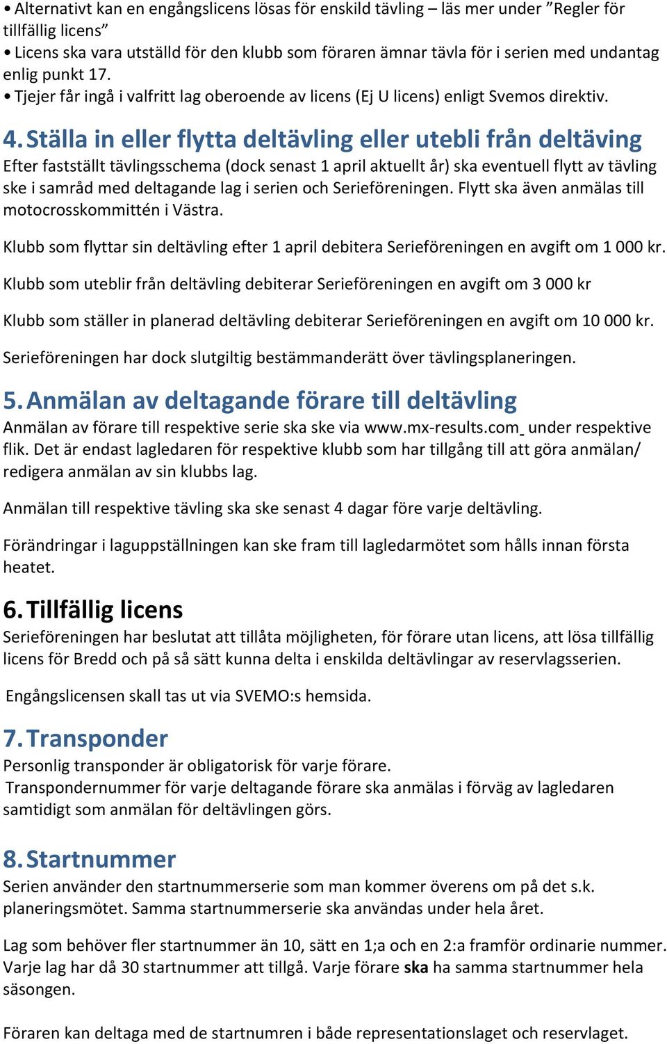 Ställa in eller flytta deltävling eller utebli från deltäving Efter fastställt tävlingsschema (dock senast 1 april aktuellt år) ska eventuell flytt av tävling ske i samråd med deltagande lag i serien