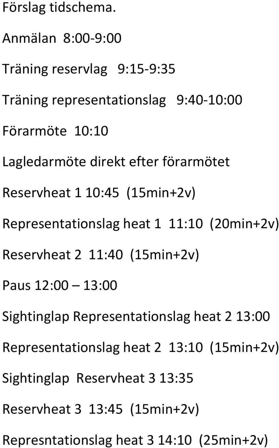 direkt efter förarmötet Reservheat 1 10:45 (15min+2v) Representationslag heat 1 11:10 (20min+2v) Reservheat 2 11:40
