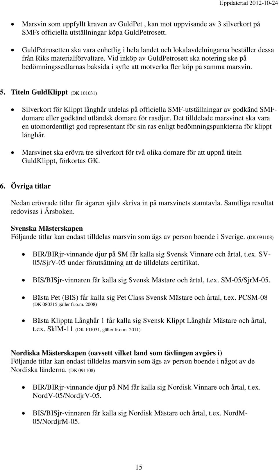 Vid inköp av GuldPetrosett ska notering ske på bedömningssedlarnas baksida i syfte att motverka fler köp på samma marsvin. 5.