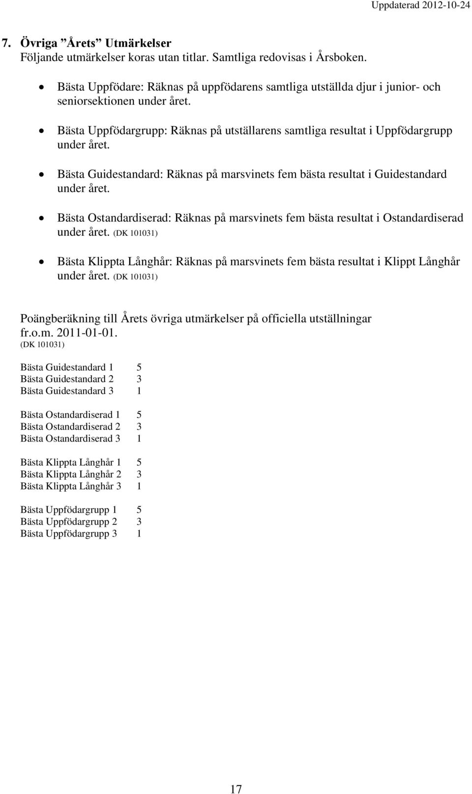 Bästa Guidestandard: Räknas på marsvinets fem bästa resultat i Guidestandard under året. Bästa Ostandardiserad: Räknas på marsvinets fem bästa resultat i Ostandardiserad under året.