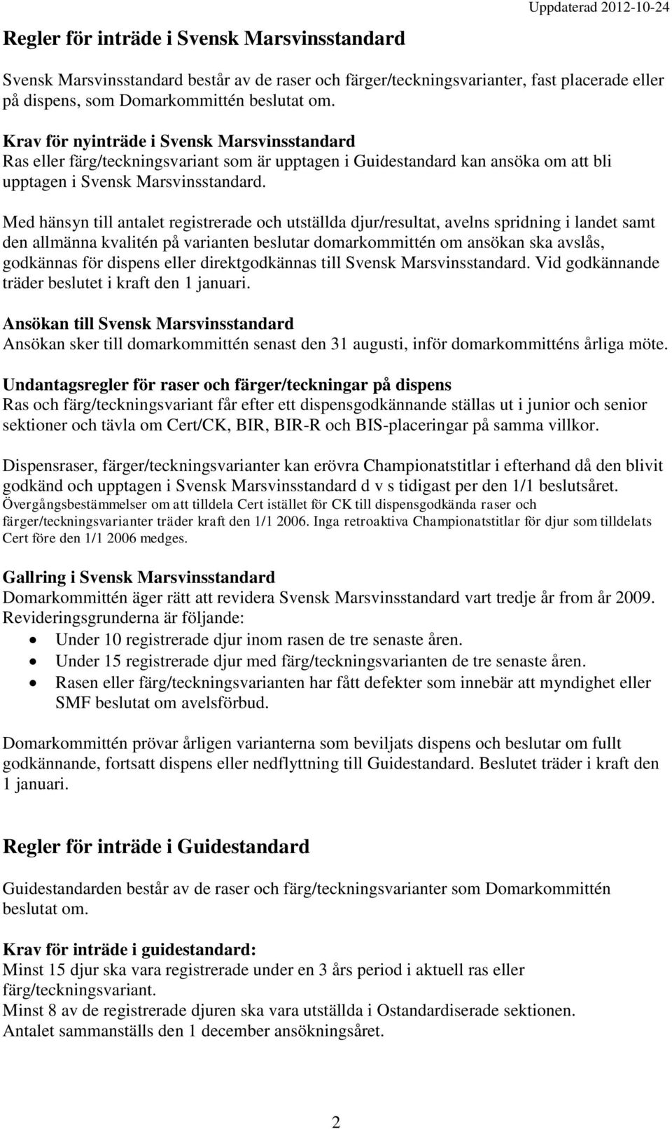 Med hänsyn till antalet registrerade och utställda djur/resultat, avelns spridning i landet samt den allmänna kvalitén på varianten beslutar domarkommittén om ansökan ska avslås, godkännas för