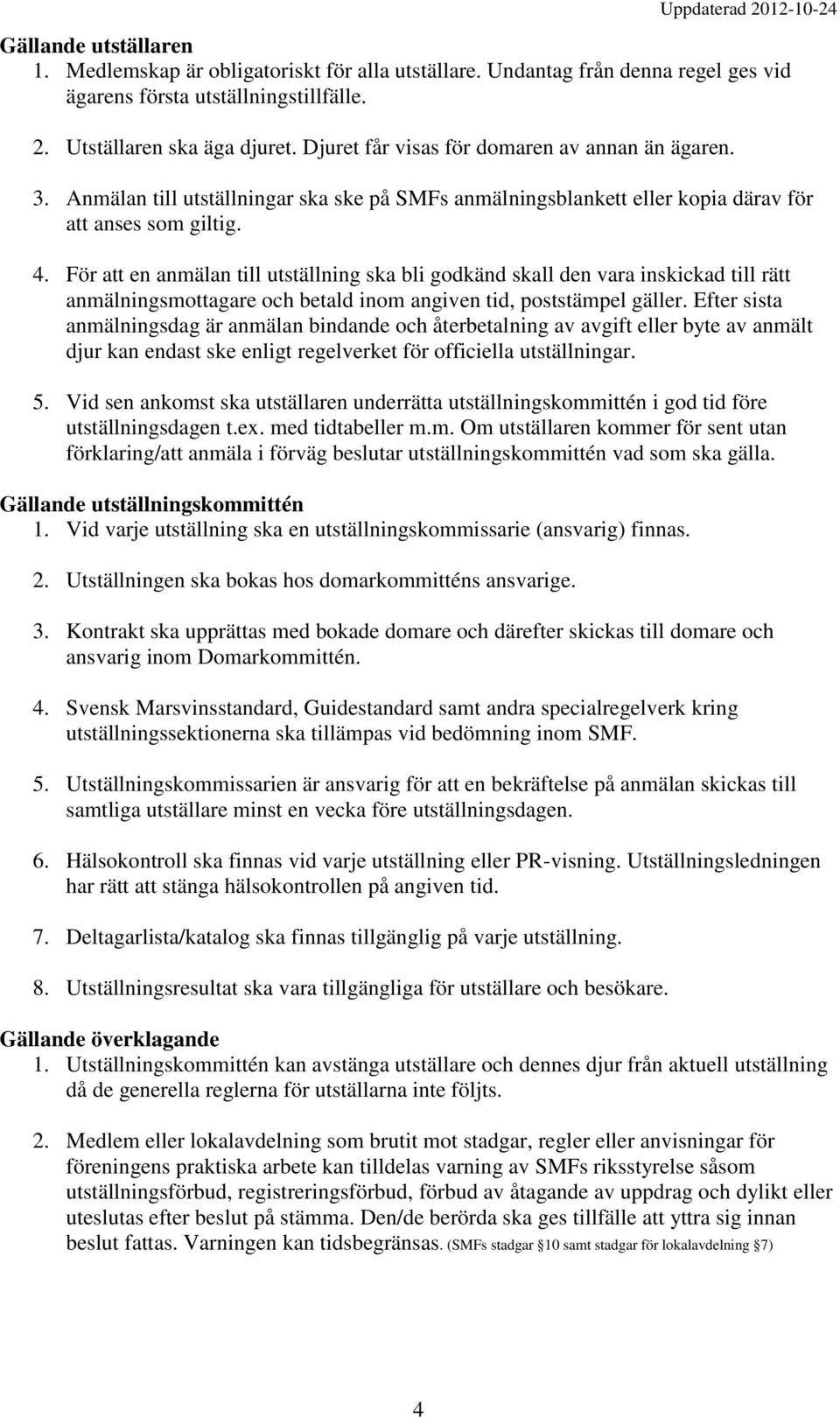 För att en anmälan till utställning ska bli godkänd skall den vara inskickad till rätt anmälningsmottagare och betald inom angiven tid, poststämpel gäller.