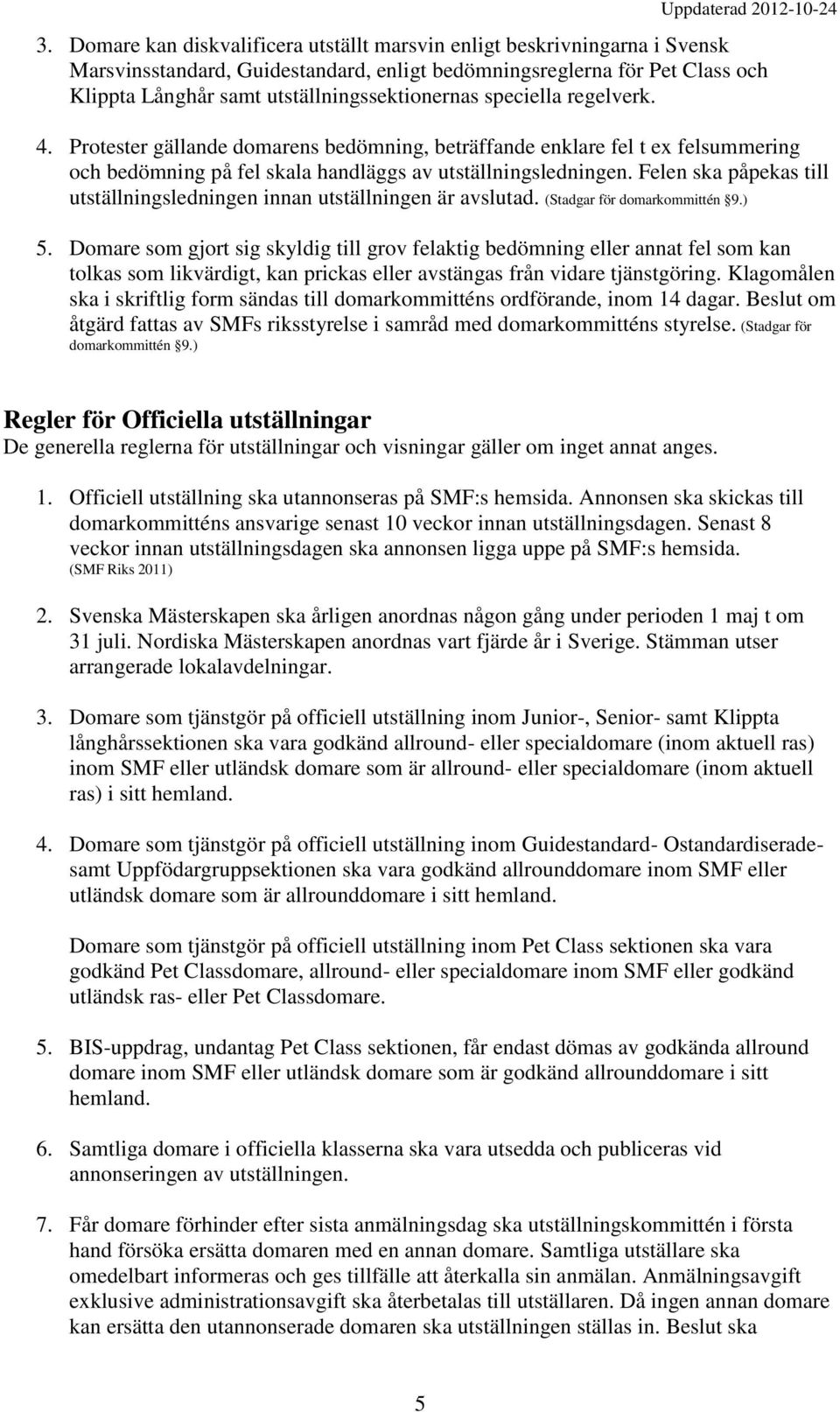 Felen ska påpekas till utställningsledningen innan utställningen är avslutad. (Stadgar för domarkommittén 9.) 5.