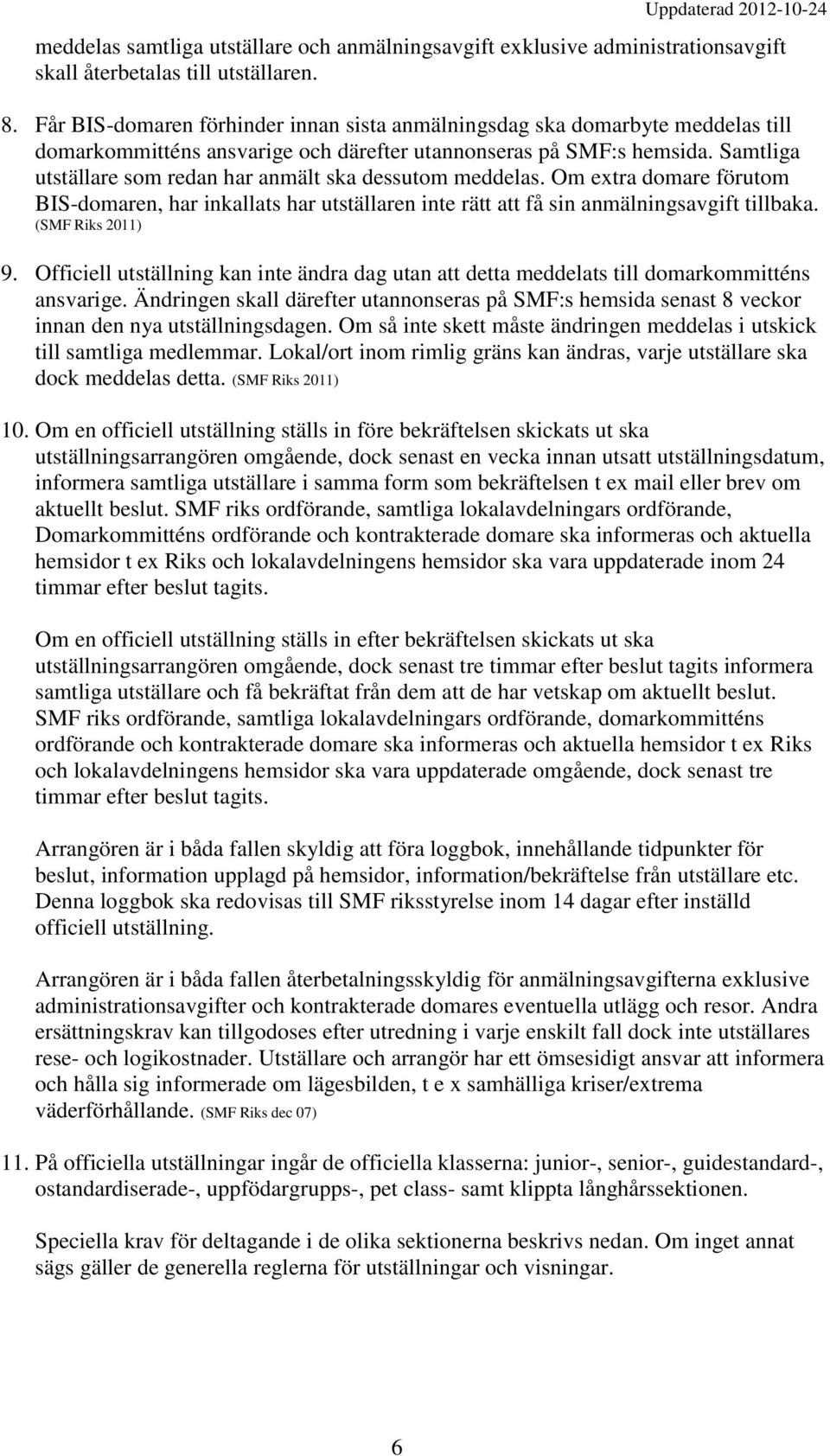 Samtliga utställare som redan har anmält ska dessutom meddelas. Om extra domare förutom BIS-domaren, har inkallats har utställaren inte rätt att få sin anmälningsavgift tillbaka. (SMF Riks 2011) 9.