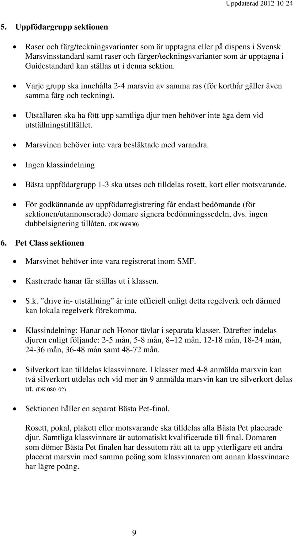 Utställaren ska ha fött upp samtliga djur men behöver inte äga dem vid utställningstillfället. Marsvinen behöver inte vara besläktade med varandra.