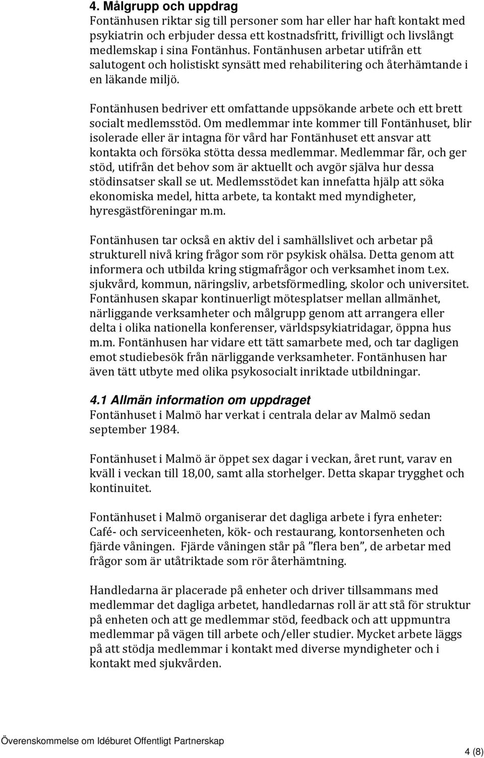 Fontänhusen bedriver ett omfattande uppsökande arbete och ett brett socialt medlemsstöd.