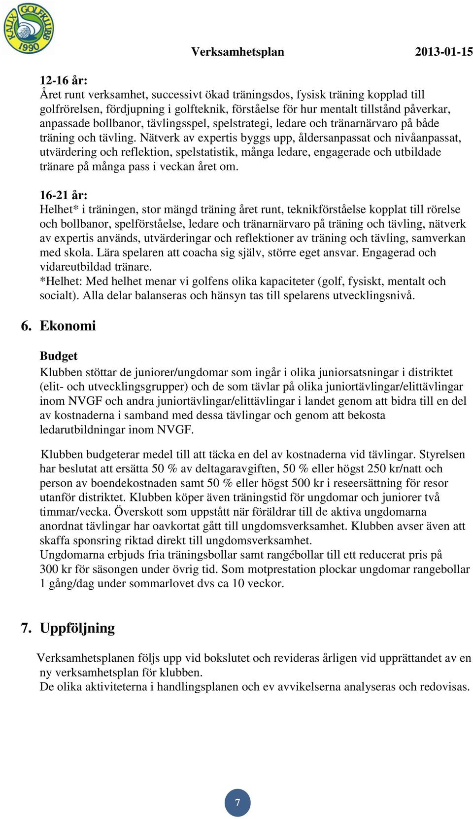 Nätverk av expertis byggs upp, åldersanpassat och nivåanpassat, utvärdering och reflektion, spelstatistik, många ledare, engagerade och utbildade tränare på många pass i veckan året om.