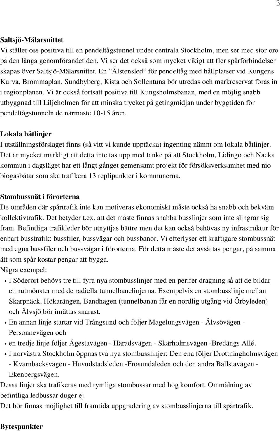 En Ålstensled för pendeltåg med hållplatser vid Kungens Kurva, Brommaplan, Sundbyberg, Kista och Sollentuna bör utredas och markreservat föras in i regionplanen.
