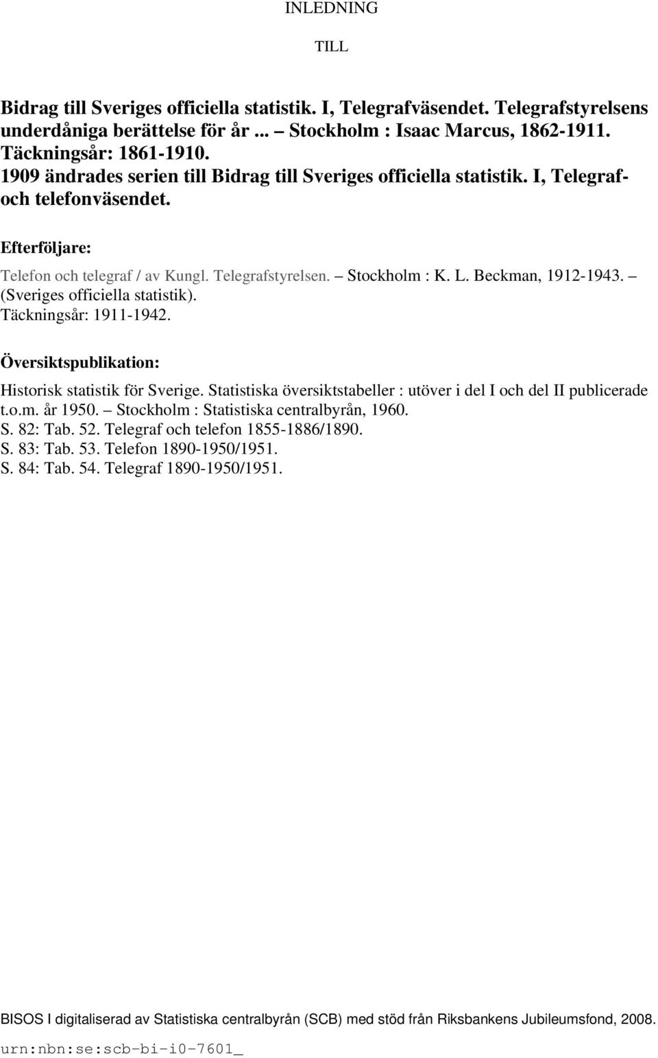 Beckman, 1912-1943. (Sveriges officiella statistik). Täckningsår: 1911-1942. Översiktspublikation: Historisk statistik för Sverige.