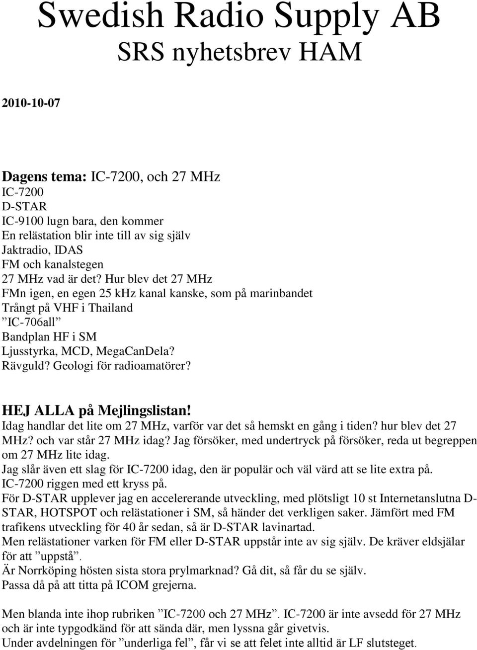 Geologi för radioamatörer? HEJ ALLA på Mejlingslistan! Idag handlar det lite om 27 MHz, varför var det så hemskt en gång i tiden? hur blev det 27 MHz? och var står 27 MHz idag?