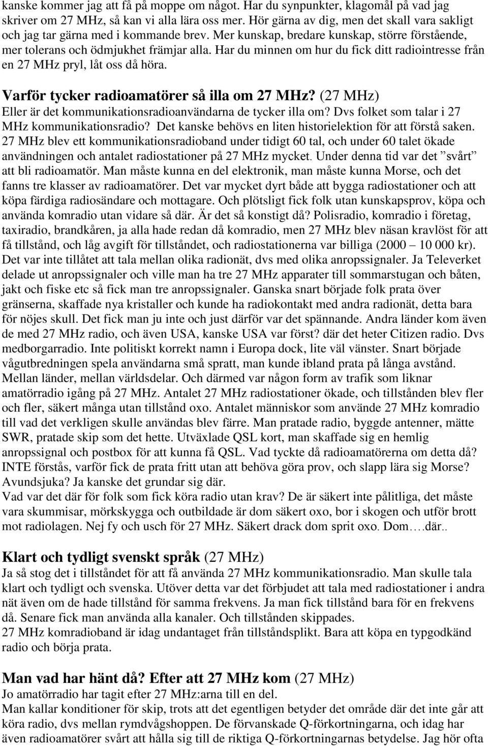 Har du minnen om hur du fick ditt radiointresse från en 27 MHz pryl, låt oss då höra. Varför tycker radioamatörer så illa om 27 MHz?