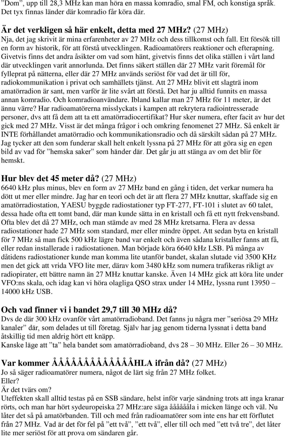 Givetvis finns det andra åsikter om vad som hänt, givetvis finns det olika ställen i vårt land där utvecklingen varit annorlunda.