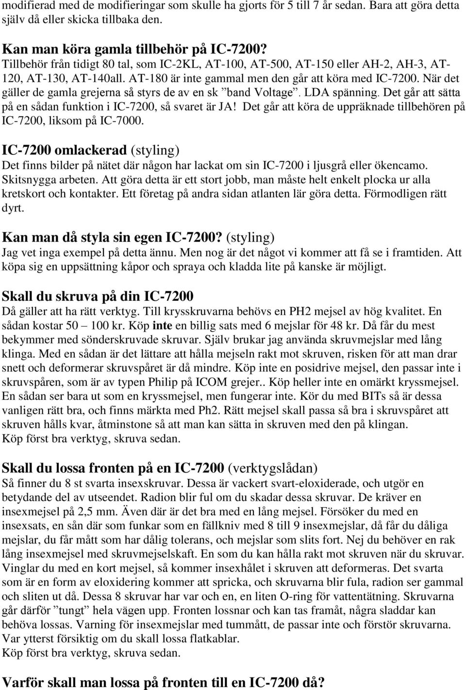 När det gäller de gamla grejerna så styrs de av en sk band Voltage. LDA spänning. Det går att sätta på en sådan funktion i IC-7200, så svaret är JA!