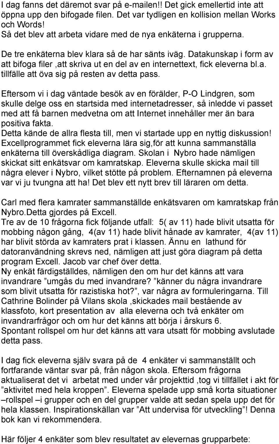 Datakunskap i form av att bifoga filer,att skriva ut en del av en internettext, fick eleverna bl.a. tillfälle att öva sig på resten av detta pass.