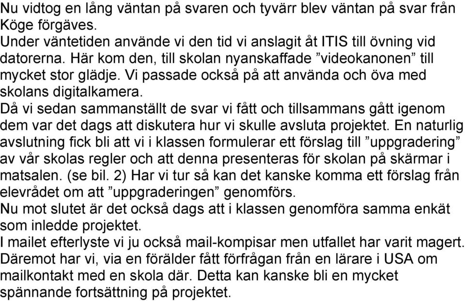 Då vi sedan sammanställt de svar vi fått och tillsammans gått igenom dem var det dags att diskutera hur vi skulle avsluta projektet.