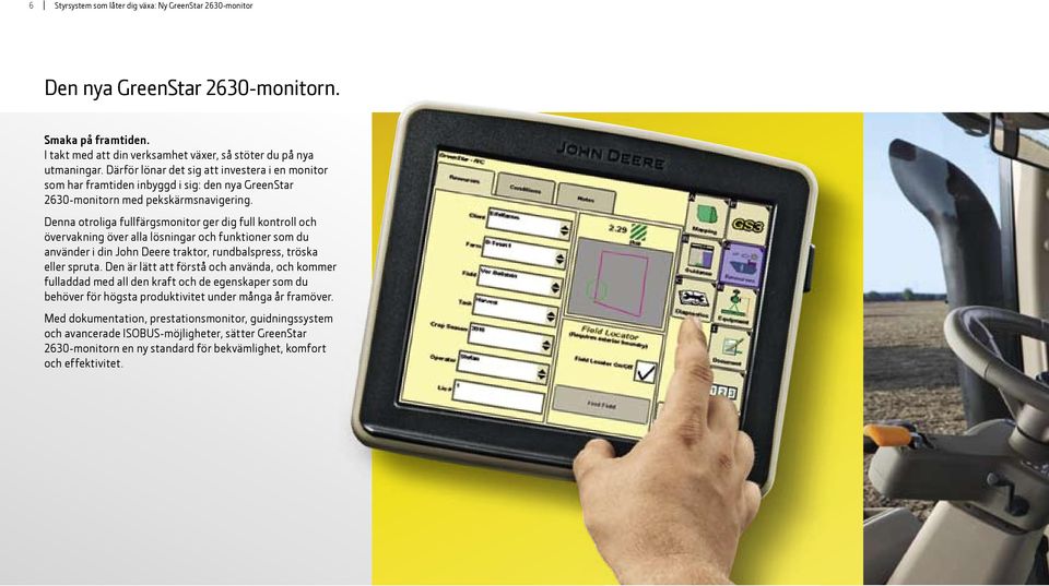 Denna otroliga fullfärgsmonitor ger dig full kontroll och övervakning över alla lösningar och funktioner som du använder i din John Deere traktor, rundbalspress, tröska eller spruta.