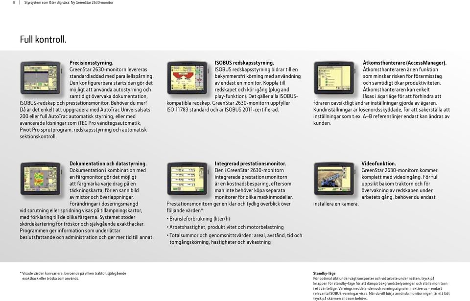 Då är det enkelt att uppgradera med AutoTrac Universalsats 200 eller full AutoTrac automatisk styrning, eller med avancerade lösningar som itec Pro vändtegsautomatik, Pivot Pro sprutprogram,