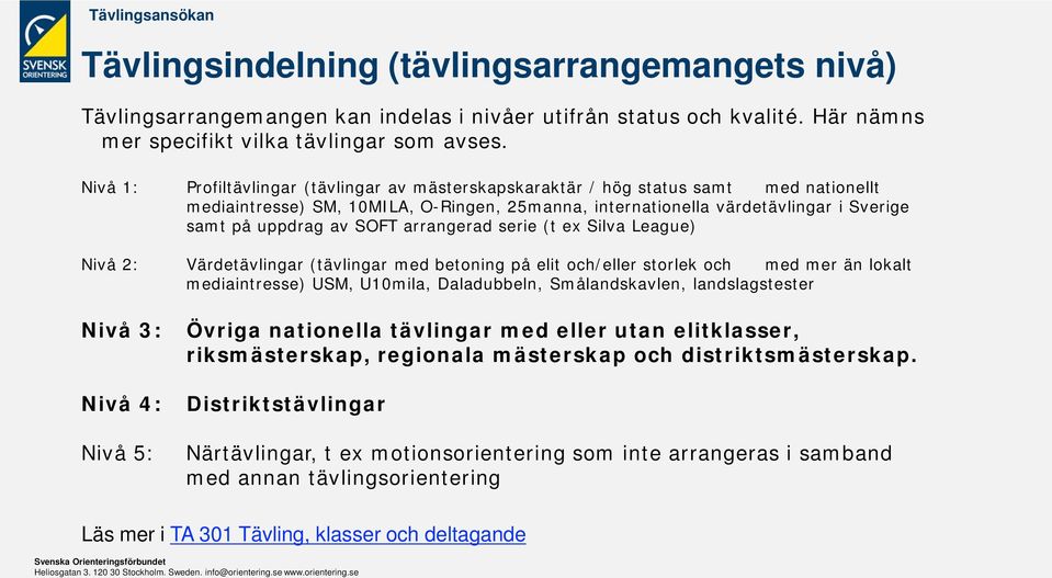 SOFT arrangerad serie (t ex Silva League) Nivå 2: Värdetävlingar (tävlingar med betoning på elit och/eller storlek och med mer än lokalt mediaintresse) USM, U10mila, Daladubbeln, Smålandskavlen,