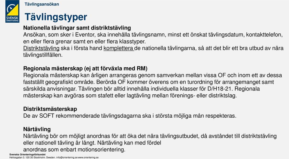 Regionala mästerskap (ej att förväxla med RM) Regionala mästerskap kan årligen arrangeras genom samverkan mellan vissa OF och inom ett av dessa fastställt geografiskt område.