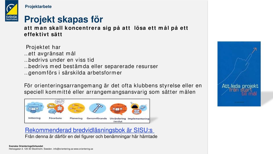 arbetsformer För orienteringsarrangemang är det ofta klubbens styrelse eller en speciell kommitté eller